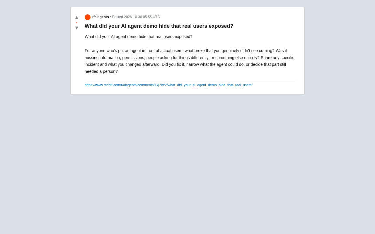 reddit source: What did your AI agent demo hide that real users exposed?